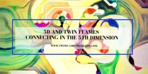 5D and Twin Flames - Connecting in the 5th Dimension