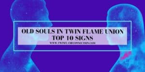 Old Souls in Twin Flame Union: Top 10 Signs